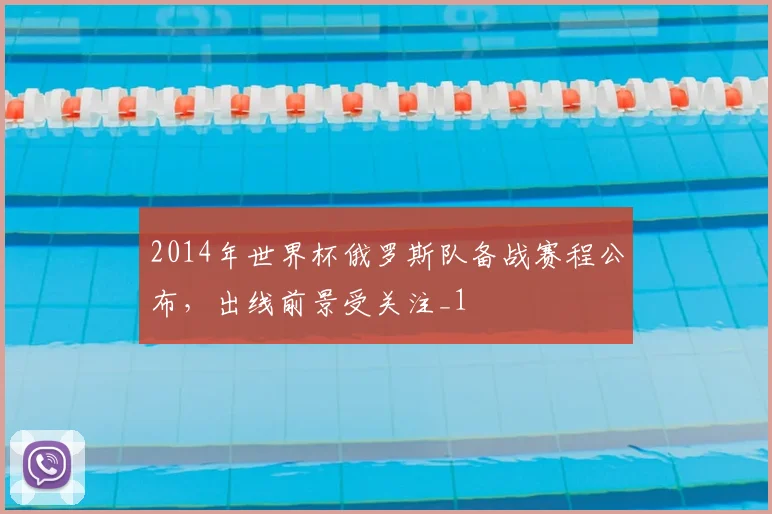 2014年世界杯俄罗斯队备战赛程公布，出线前景受关注_1